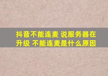 抖音不能连麦 说服务器在升级 不能连麦是什么原因